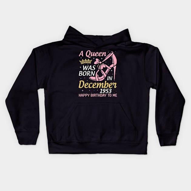 Happy Birthday To Me 67 Years Old Nana Mom Aunt Sister Daughter A Queen Was Born In December 1953 Kids Hoodie by joandraelliot